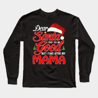 Dear Santa I Tried To Be Good But I Take After My MAMA T-Shirt Long Sleeve T-Shirt